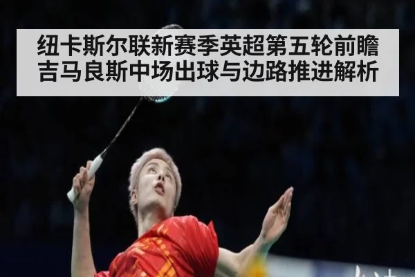 纽卡斯尔联新赛季英超第五轮前瞻 吉马良斯中场出球与边路推进解析